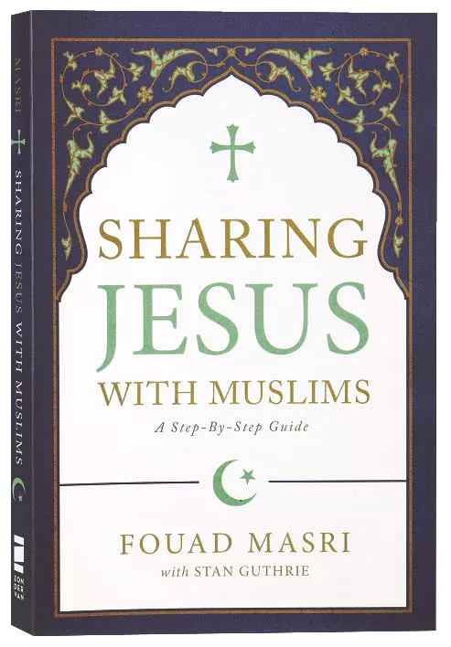 Sharing Jesus With Muslims: A Step-By-Step Guide